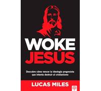 Woke Jesús: Descubre Cómo Vencer La Ideología Progresista Que Intenta Destruir Al Cristianismo