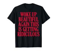 Woke Up Beautiful Again This Is Getting Ridiculous Vanitosa Maglietta