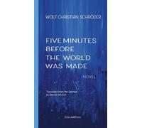 Wolf Christian Schroeder Five Minutes Before the World Was Made (Tascabile)