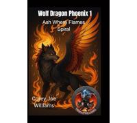 Wolf Dragon Phoenix 1: Ash Where Flames Spiral