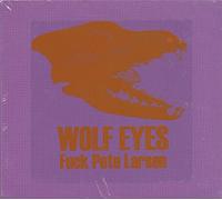 Wolf Eyes - Fuck Pete Larsen