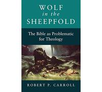 Wolf in the Sheepfold: Bible As Problematic for Theology: The Bible as Pro...