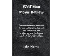Wolf Man Movie Review: The comprehensive review of the movie, the plots, the cast and characters, the production and the legacy