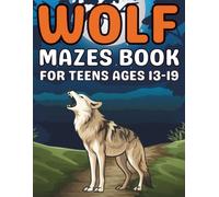 Wolf Mazes for Teens Ages 13-19: Fun and Challenging Wolf-Themed Maze Designs to Build Focus and Problem-Solving Skills