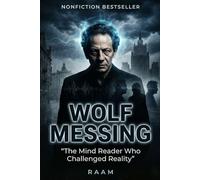 Wolf Messing: The Mind Reader Who Challenged Reality, The True Story of a Man Who Claimed to Control Thoughts