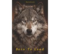 Wolf Notebook for Men: "Born to Lead": Alpha Mindset Journal for Leaders, Visionaries & Men Who Take Control