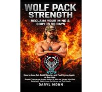 WOLF PACK STRENGTH: RECLAIM YOUR MIND & BODY IN 90 DAYS: HOW TO LOSE FAT, BUILD MUSCLE, AND FEEL STRONG AGAIN AT ANY AGE