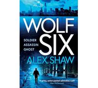 Wolf Six: An explosive start to a BRAND NEW series! An action-packed thriller from Alex Shaw for 2025