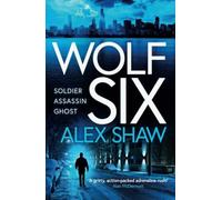Wolf Six: An explosive start to a BRAND NEW series! An action-packed thriller from Alex Shaw for 2025