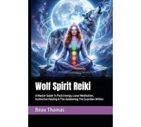 Wolf Spirit Reiki: A Master Guide To Pack Energy, Lunar Meditation, Instinctive Healing & The Awakening The Guardian Within