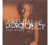 Wolfe, Julia - Arsenal of Democracy