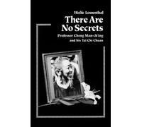 There Are No Secrets: Professor Cheng Man Ch'ing and His T'ai Chi Chuan