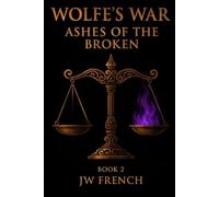 Wolfe's War: Ashes of the Broken: Book 2 of the Wolfe's War Saga
