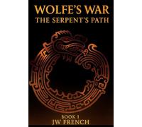 Wolfe's War: The Serpent's Path: Book 1 of the Wolfe's War Saga