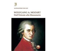 Wolfgang A. Mozart. Dall'Oriente alla Massoneria