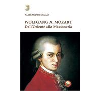 Wolfgang A. Mozart. Dall'Oriente alla Massoneria