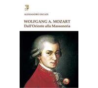 Wolfgang A. Mozart. Dall'Oriente alla Massoneria