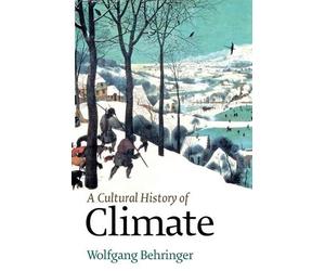 Wolfgang Behringer A Cultural History of Climate (Tascabile)