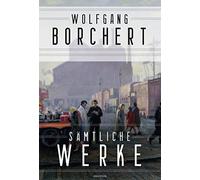 Wolfgang Borchert, Sämtliche Werke: Draußen vor der Tür, Nachts schlafen die Ratten doch u.a. Alle Texte der ersten Gesamtausgabe, weitere Gedichte & Erzählungen aus Nachlass und verstreuten Quellen