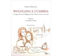 Wolfgang e l’Umbria. In viaggio sulle orme di Wolfgang Amadeus Mozart e Francesco Ceccarelli