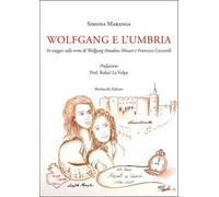 Wolfgang e l’Umbria. In viaggio sulle orme di Wolfgang Amadeus Mozart e Francesco Ceccarelli
