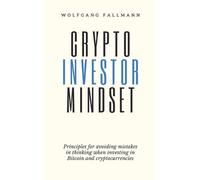 Wolfgang Fallma Crypto Investor Mindset - Principles for avoiding mi (Tascabile)
