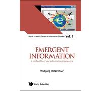 Wolfgang Hofkir Emergent Information: A Unified Theory Of Inf (Copertina rigida)