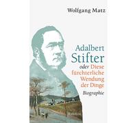 Wolfgang Matz Adalbert Stifter oder Diese fürchterliche Wendu (Copertina rigida)