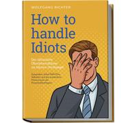 Wolfgang Richte How to Handle Idiots: Der ultimative Überlebensführe (Tascabile)