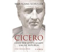 Wolfgang Schuller Cicero: oder Der letzte Kampf um die Republik. Eine Biographie