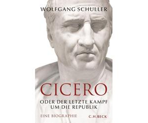 Wolfgang Schuller Cicero: oder Der letzte Kampf um die Republik. Eine Biographie