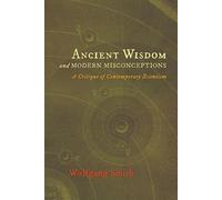Wolfgang Smith Ancient Wisdom and Modern Misconceptions (Tascabile)
