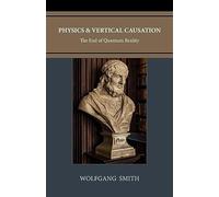 Wolfgang Smith Physics and Vertical Causation (Tascabile)