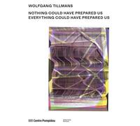 Wolfgang Tillmans:Nothing Could Have Prepared Us - Everything Could Have Prepared Us