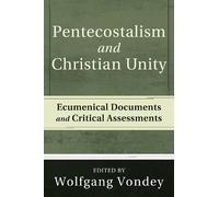 Pentecostalism and Christian Unity: Ecumenical Documents and Critical Assessments