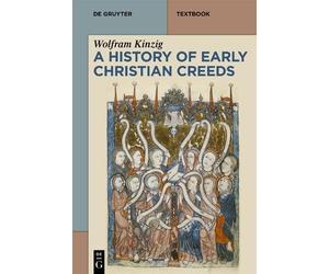 Wolfram Kinzig A History of Early Christian Creeds (Tascabile)