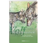 Wolfsdynastien: Eine wahre Geschichte aus dem Herzen der Alpen