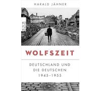 Wolfszeit: Deutschland und die Deutschen 1945 - 1955 | Ausgezeichnet mit dem Preis der Leipziger Buchmesse 2019