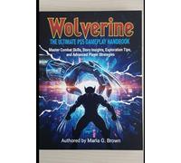 Wolverine: The Ultimate PS5 Gameplay Handbook: Master Combat Skills, Story Insights, Exploration Tips, and Advanced Player Strategies