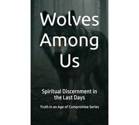 Wolves Among: Us Spiritual Discernment in the Last Days
