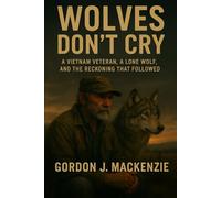 Wolves Don’t Cry: A Vietnam Veteran, a Lone Wolf, and the Reckoning That Followed