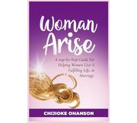 Woman Arise: A step-by-step Guide for Helping Women Live A fulfilling Life in Marriage