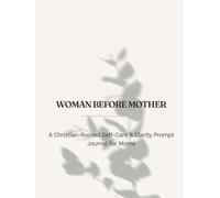 WOMAN BEFORE MOTHER: A Christian-Rooted Self-Care & Clarity Prompt Journal for Moms