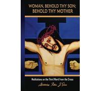 WOMAN, BEHOLD THY SON; BEHOLD THY MOTHER: Meditations on the Third Word from the