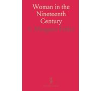 Woman in the Nineteenth Century: An argument for equal rights, moral responsibility, and shared humanity