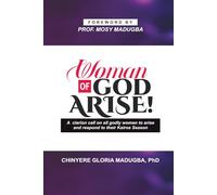 Woman Of God Arise: a clarion call on all godly women to arise and respond to their Kairos Season