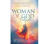 Woman of God, Fully Alive: Your Prophetic Call to Hear from Heaven, Live Fearlessly, and Fulfill Your Divine Assignment