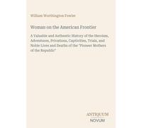 Woman on the American Frontier: A Valuable and Authentic History of the Heroism, Adventures, Privations, Captivities, Trials, and Noble Lives and Deaths of the "Pioneer Mothers of the Republic"