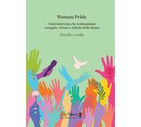 Woman Pride. Venti interviste che testimoniano coraggio, visione e talento delle donne