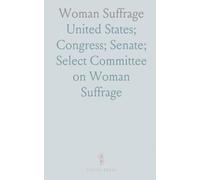 Woman Suffrage: Hearing Before the Select Committee on Woman Suffrage, United States Senate